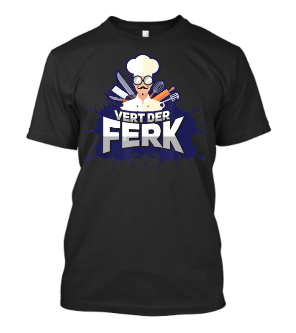 Vert Der Ferk Funny Chef Cooking T-Shirt