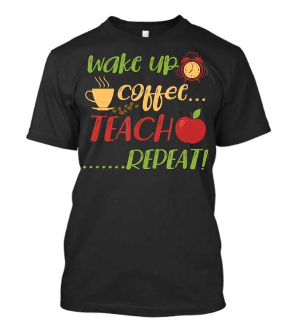 Wake Up Coffee Teach Repeat Alarm Clock Apple Cup T-Shirt
