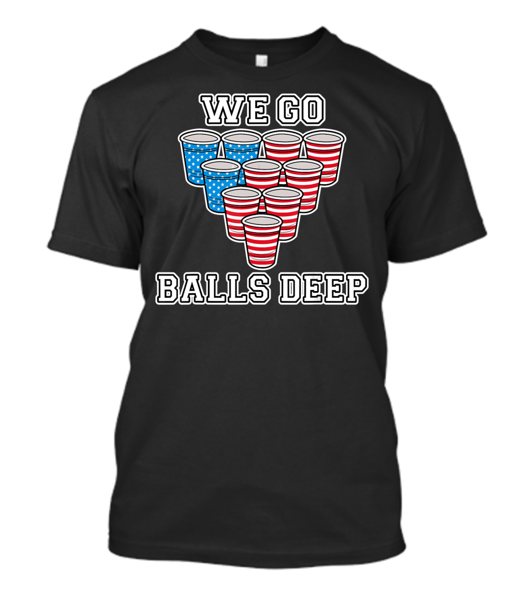 We Go Balls Deep American Flag Beer Pong Cups College USA T-Shirt