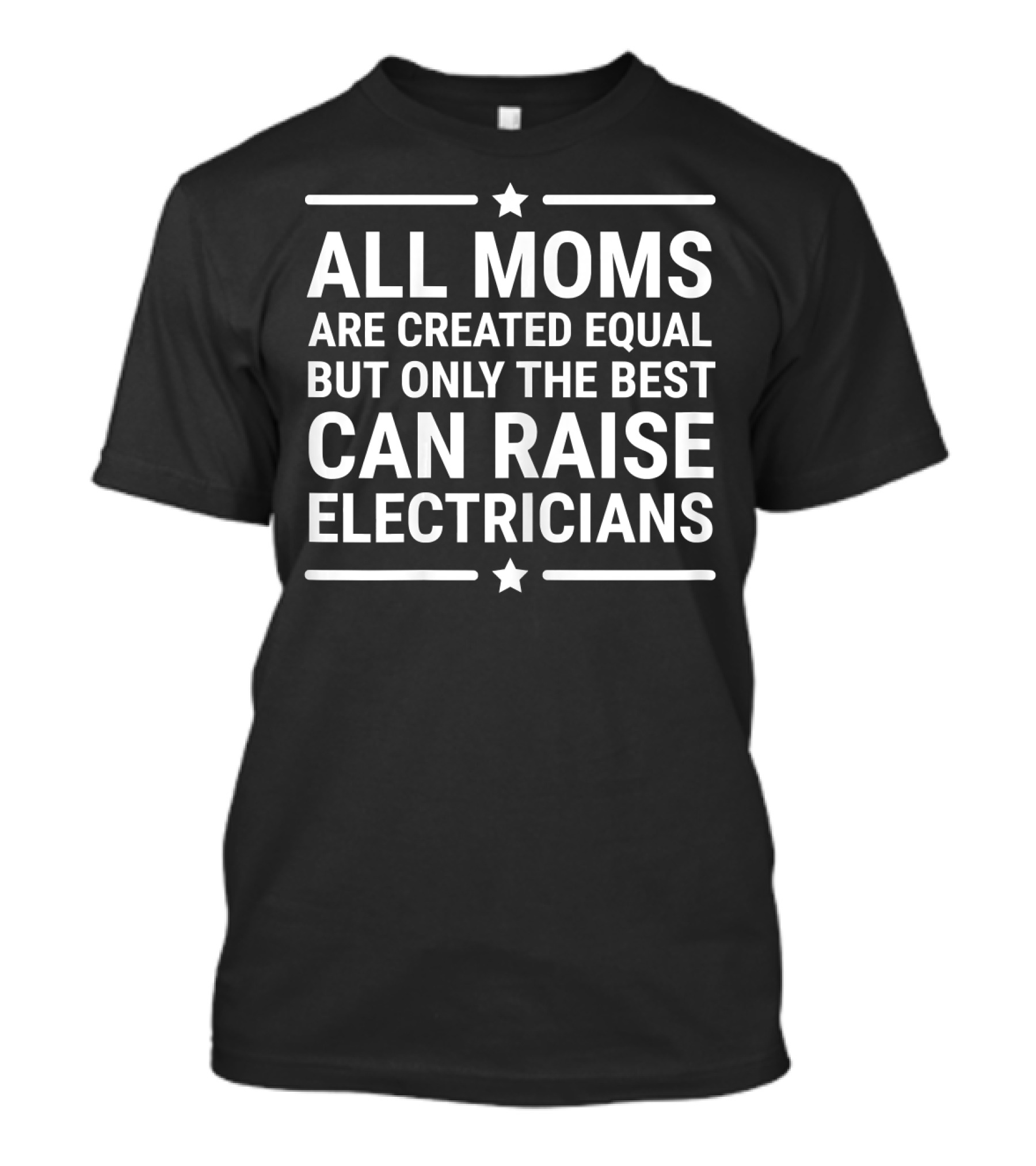 All Moms Are Created Equal But Only The Best Can Raise Electricians T-Shirt