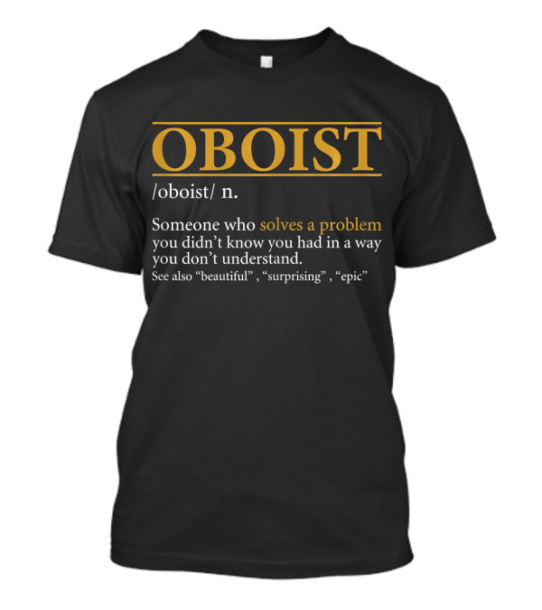 OBOIST Definition Someone Who Solves A Problem You Didn't Know You Had In A Way You Don't Understand Birthday Funny T-Shirt
