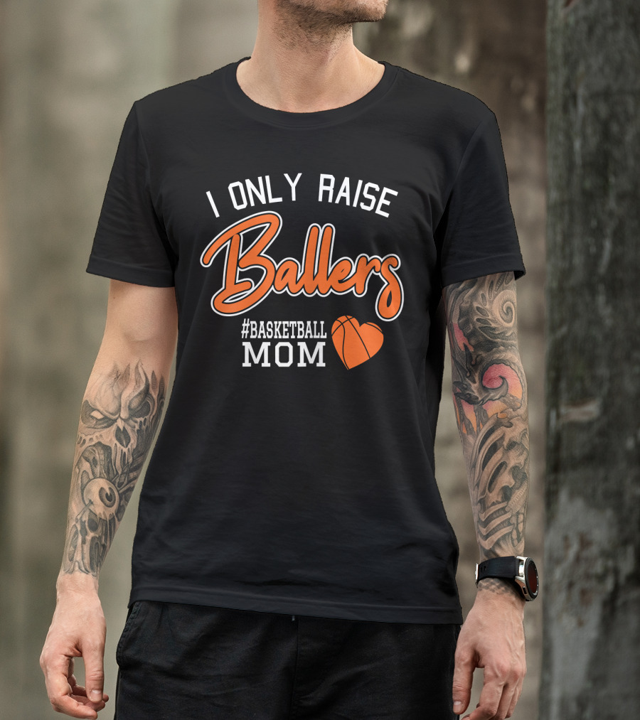 I Only Raise Ballers #Basketball Mom T-Shirt