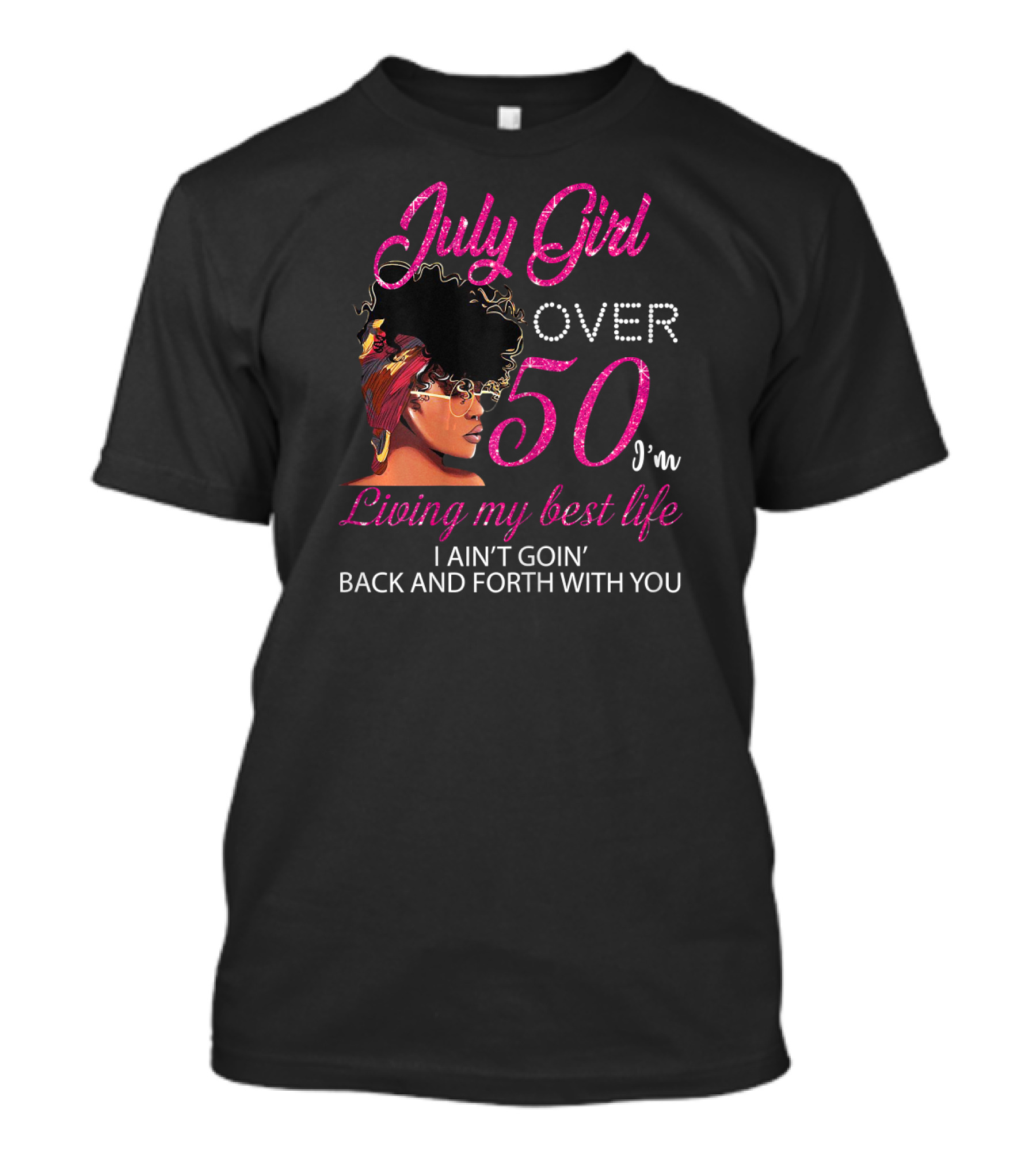 July Girl Over 50 I'm Living My Best Life I Ain't Goin' Back And Forth With You T-Shirt