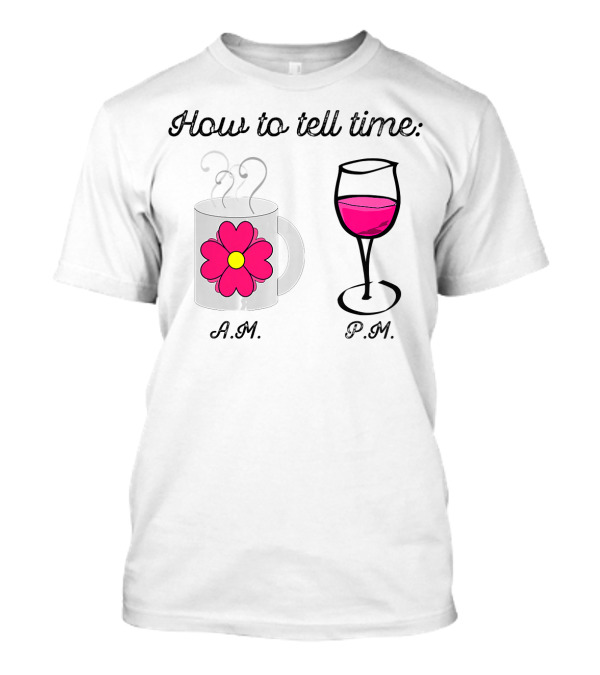 How To Tell Time Coffee A.M. Wine P.M T-Shirt