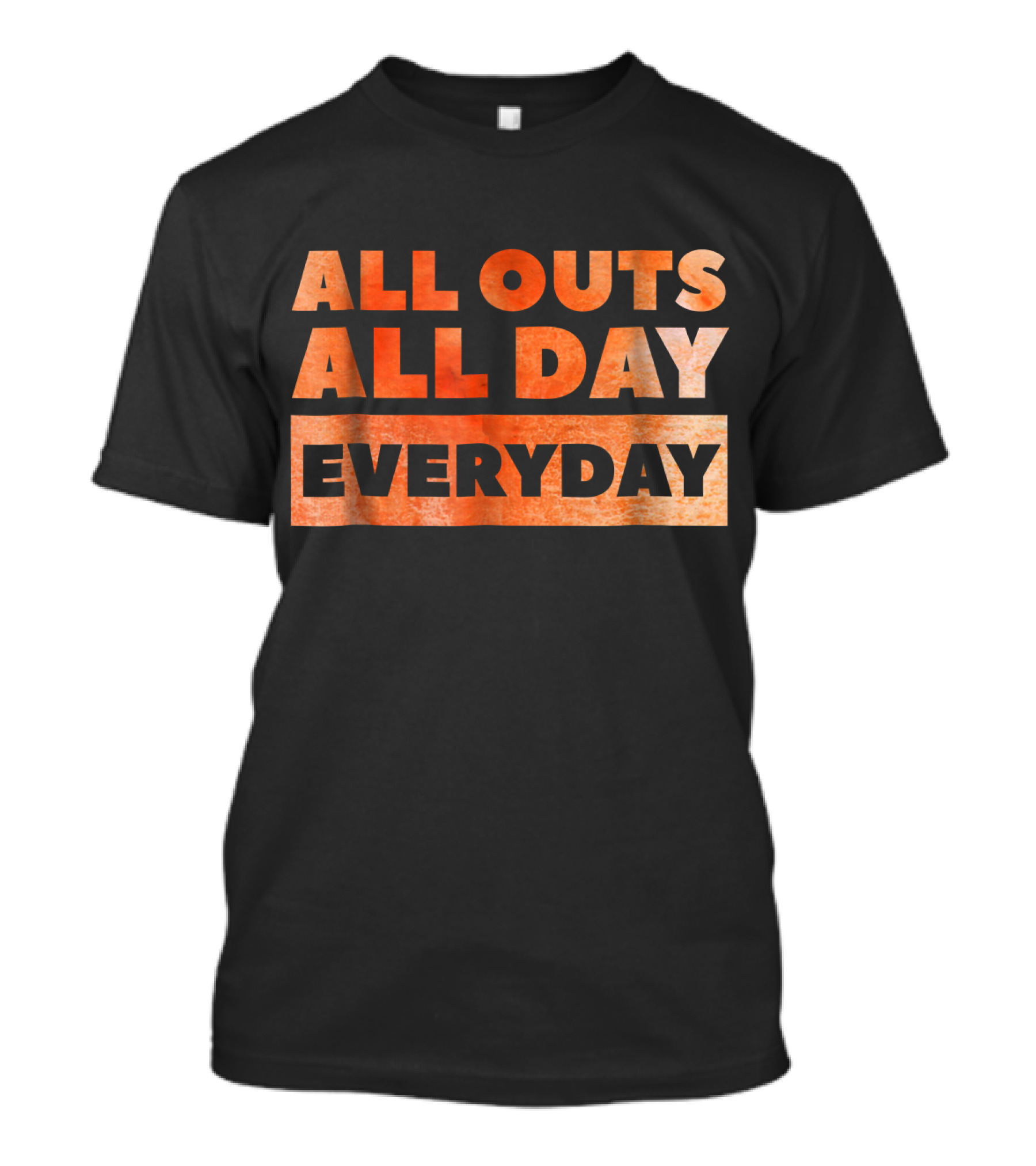 All Outs All Day Everyday T-Shirt