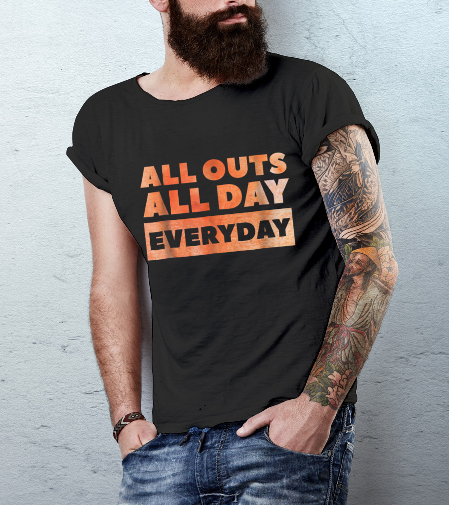 All Outs All Day Everyday T-Shirt