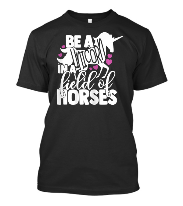 Be A Unicorn In A Field Of Horses With Pink Hearts T-Shirt