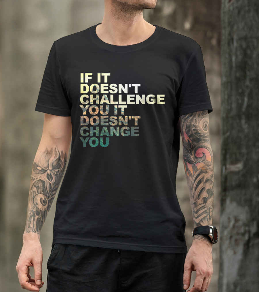 If It Doesn't Challenge You It Doesn't Change You Motivational Quote Exe T-Shirt