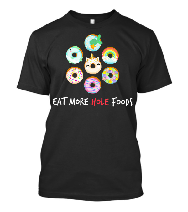 Eat More Hole Foods Donut Unicorn Mermaid Rainbow Sprinkle Fun T-Shirt