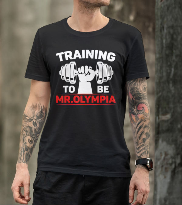 Training To Be Mr. Olympia Fitness Gym Practi T-Shirt