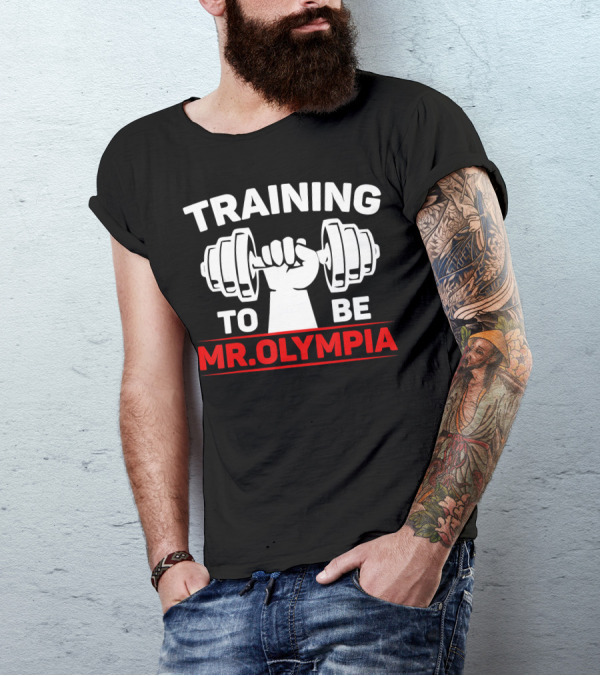 Training To Be Mr. Olympia Fitness Gym Practi T-Shirt