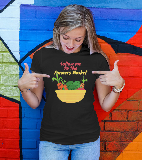 Follow Me To The Farmers Market With Fresh Vegetables In Yellow Bowl T-Shirt