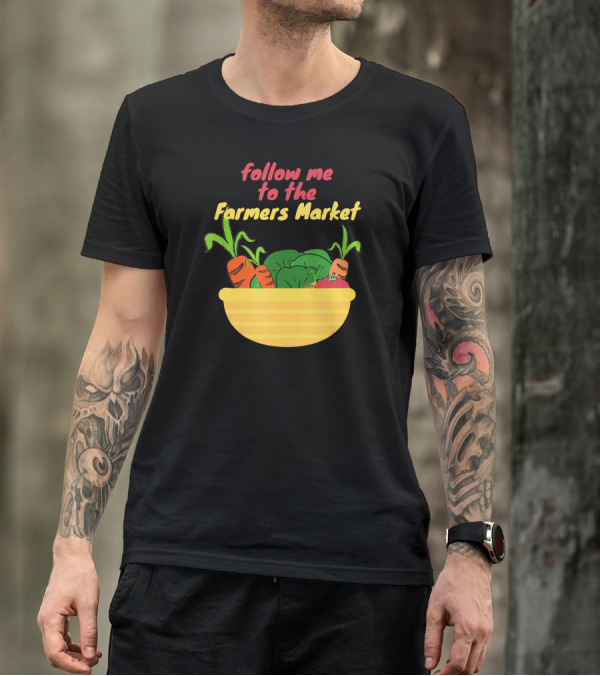 Follow Me To The Farmers Market With Fresh Vegetables In Yellow Bowl T-Shirt