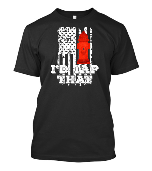 I'd Tap That Firefighter Hydrant American Flag Fun T-Shirt