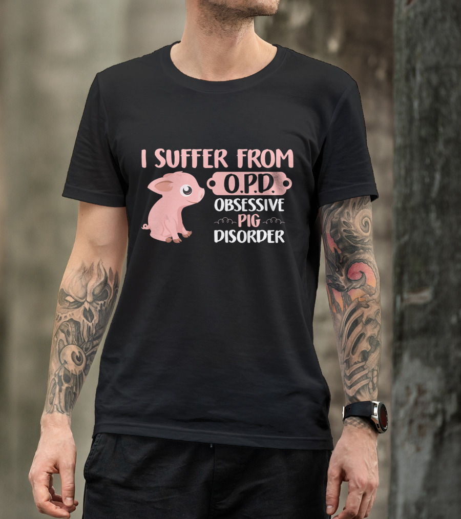I Suffer From O.P.D. Obsessive Pig Disorder Cute Pig Lover T-Shirt