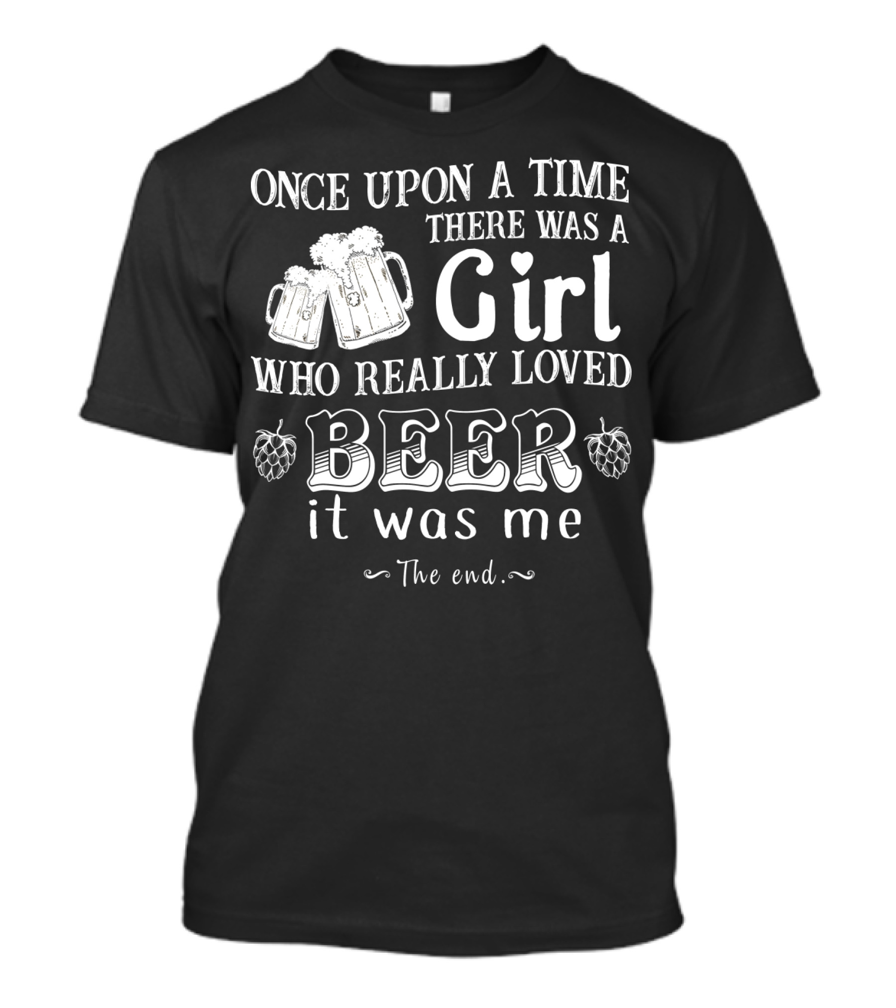 Once Upon A Time There Was A Girl Who Really Loved Beer It Was Me The End T-Shirt