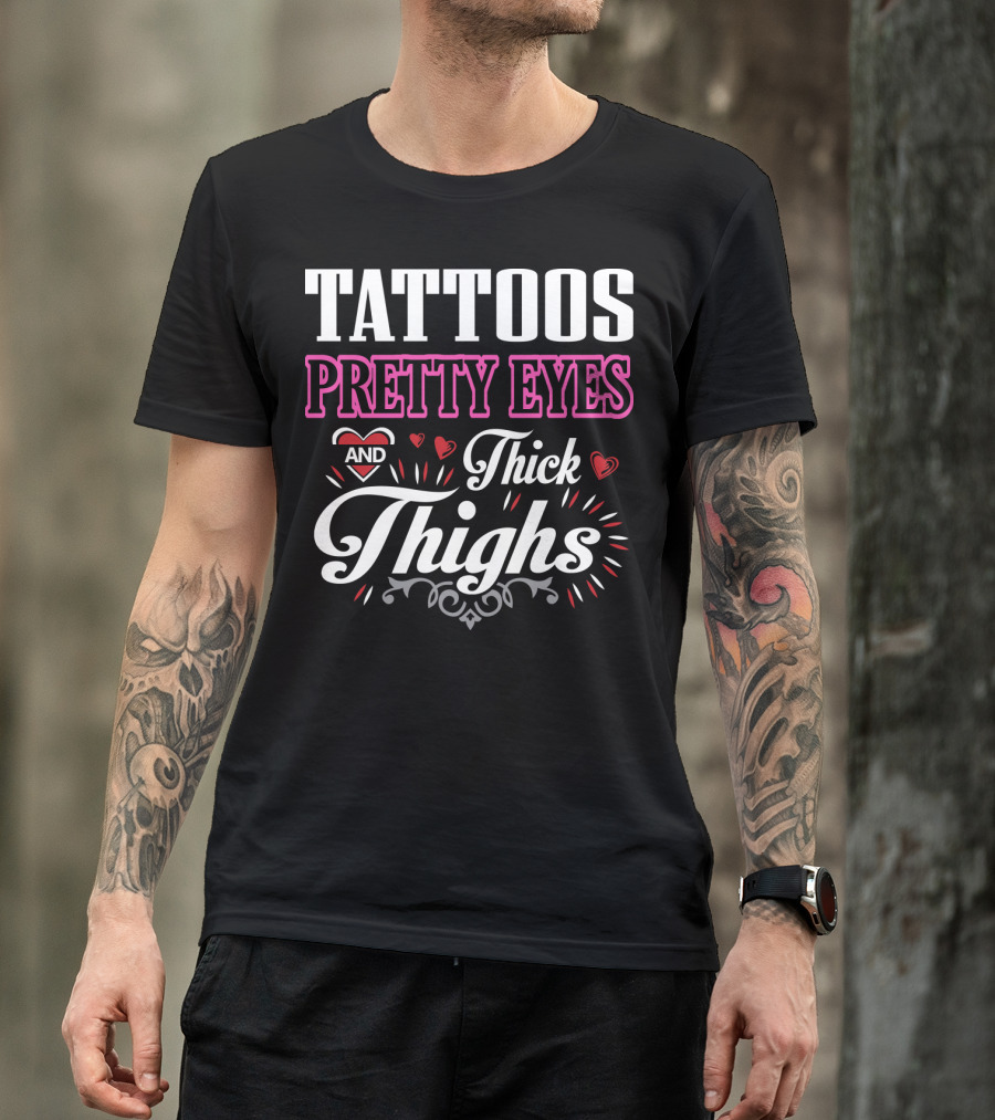Tattoos Pretty Eyes And Thick Thighs T-Shirt