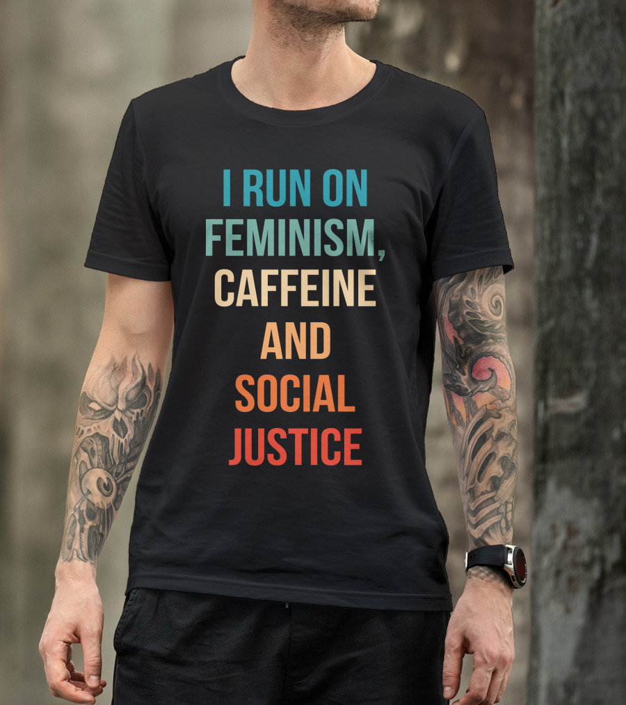 I Run On Feminism Caffeine And Social Justice T-Shirt