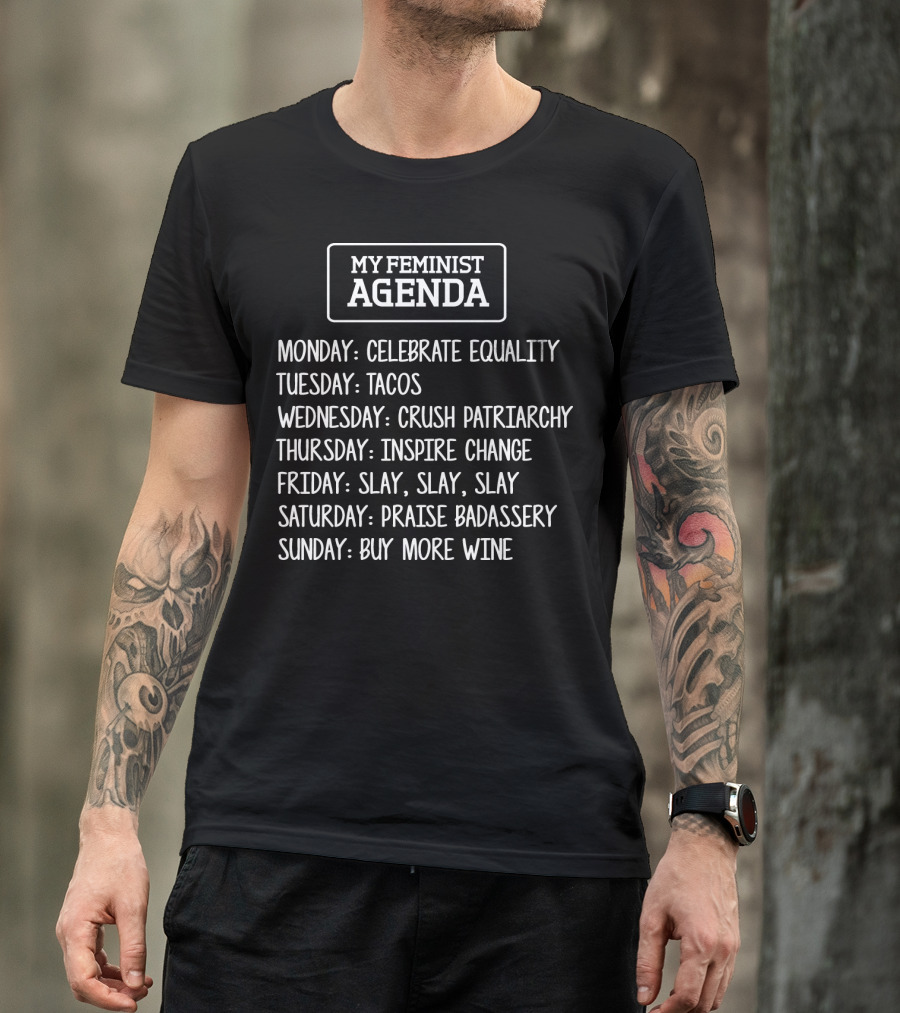 My Feminist Agenda Celebrate Equality Tacos Crush Patriarchy Inspire Change Slay Praise Badassery Buy More Wine T-Shirt