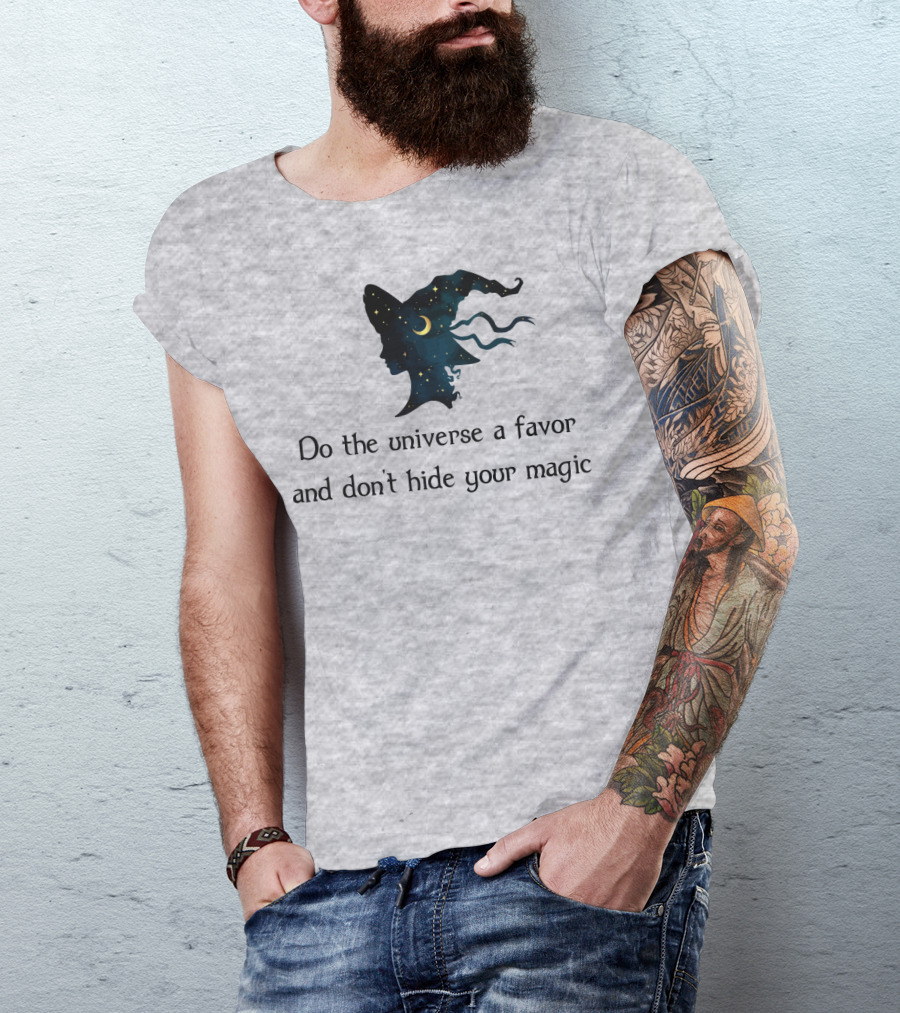 Do The Universe A Favor And Don't Hide Your Magic T-Shirt