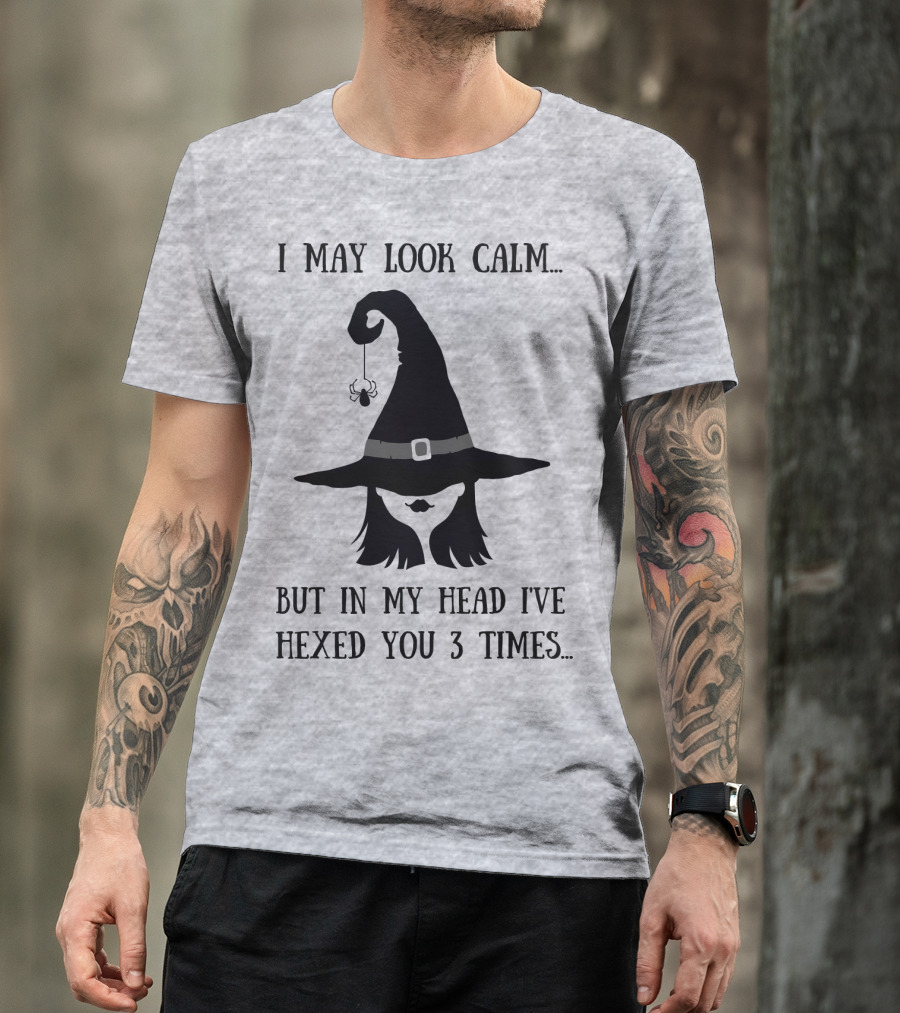 I May Look Calm But In My Head I've Hexed You 3 Times Witch Hat And Spider T-Shirt