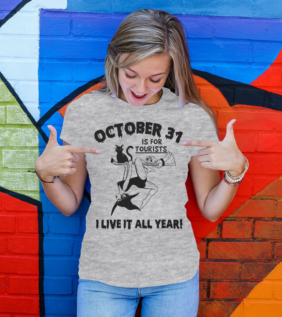 OCTOBER 31 IS FOR TOURISTS I LIVE IT ALL YEAR T-Shirt