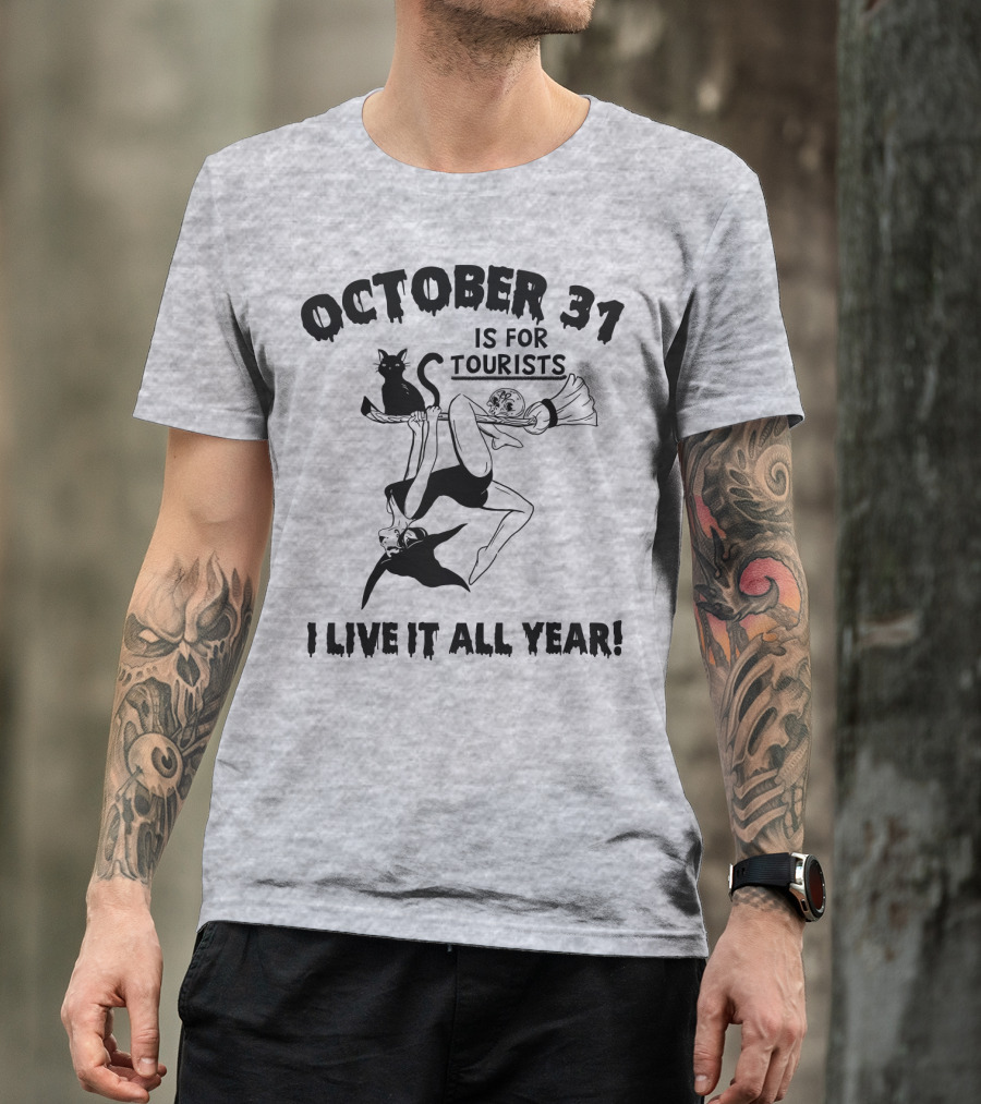 OCTOBER 31 IS FOR TOURISTS I LIVE IT ALL YEAR T-Shirt