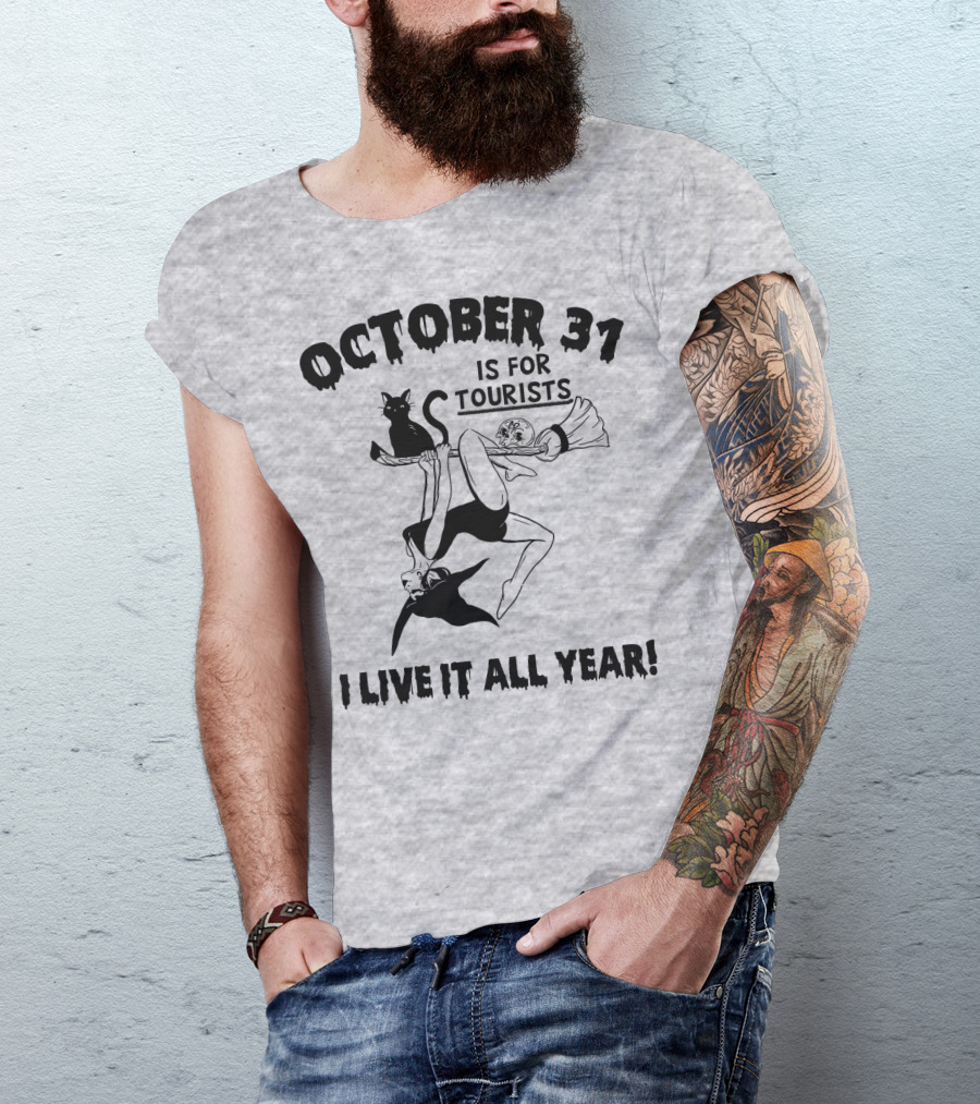 OCTOBER 31 IS FOR TOURISTS I LIVE IT ALL YEAR T-Shirt