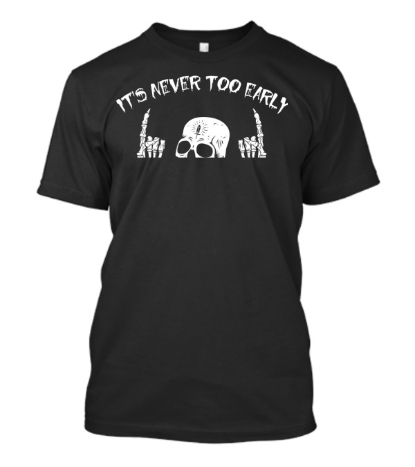 It's Never Too Early For Halloween Skull And Skeleton Hands T-Shirt