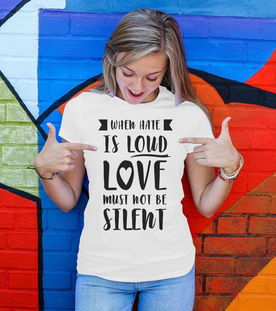 When Hate Is Loud Love Must Not Be Silent Heart Symbol Accent T-Shirt