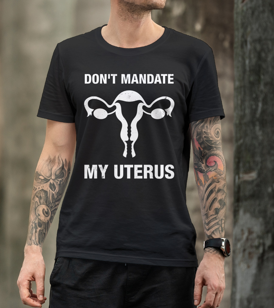 Don't Mandate My Uterus T-Shirt