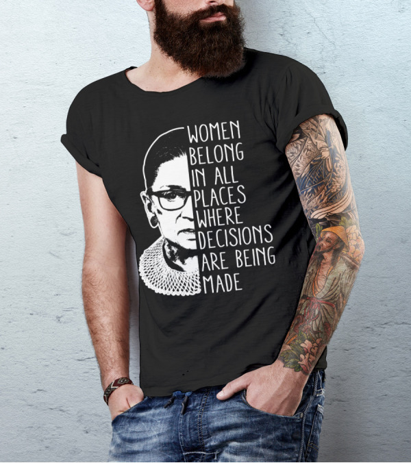 Women Belong In All Places Where Decisions Are Being Made T-Shirt