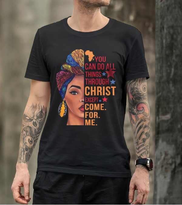 You Can Do All Things Through Christ Except Come For Me African Inspired T-Shirt