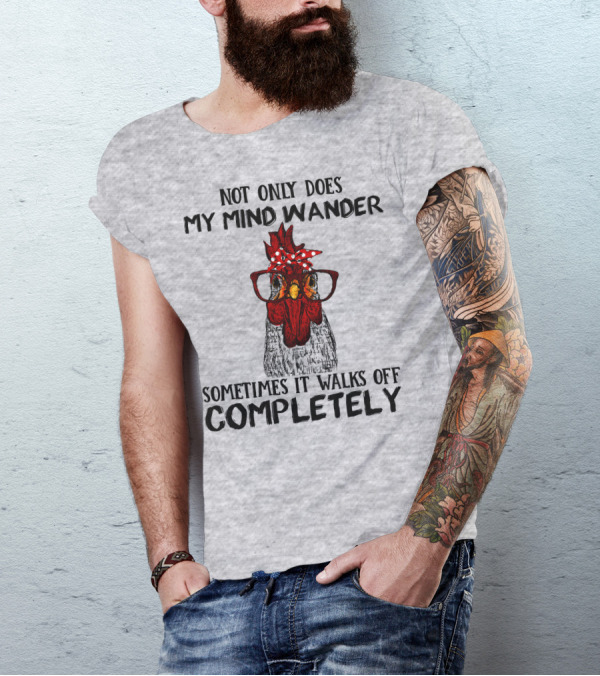 Not Only Does My Mind Wander Sometimes It Walks Off Completely Rooster With Glasses T-Shirt