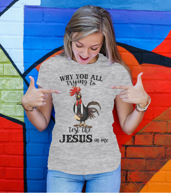 Why You All Trying To Test The Jesus In Me T-Shirt