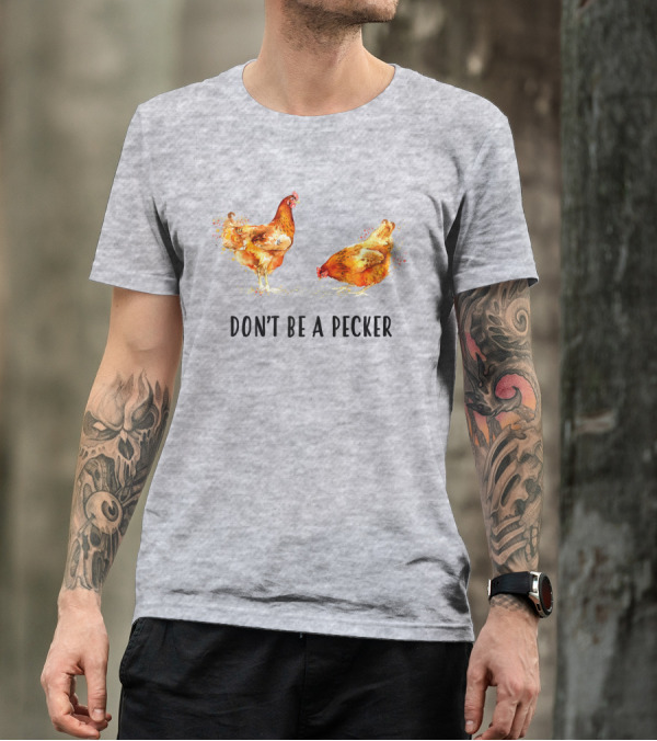 DON'T BE A PECKER Funny Chicken T-Shirt