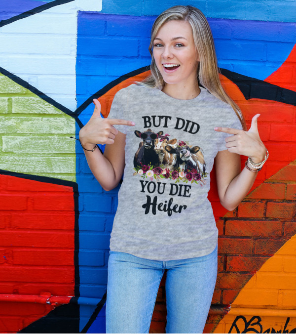 BUT DID YOU DIE HEIFER COWS WITH FLOWERS AND SUNGLASSES T-Shirt