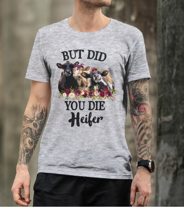 BUT DID YOU DIE HEIFER COWS WITH FLOWERS AND SUNGLASSES T-Shirt