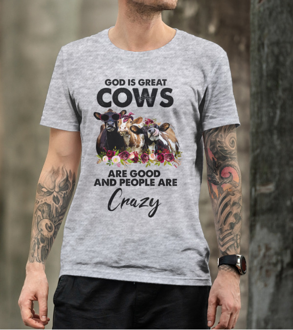 God Is Great Cows Are Good And People Are Crazy T-Shirt