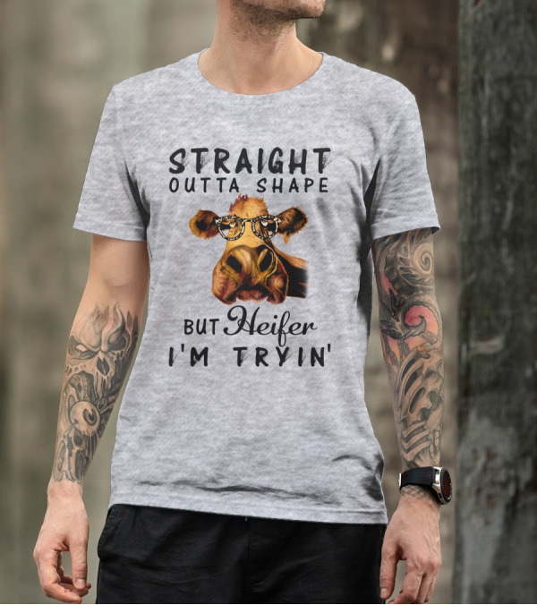 Straight Outta Shape But Heifer I'm Tryin' T-Shirt