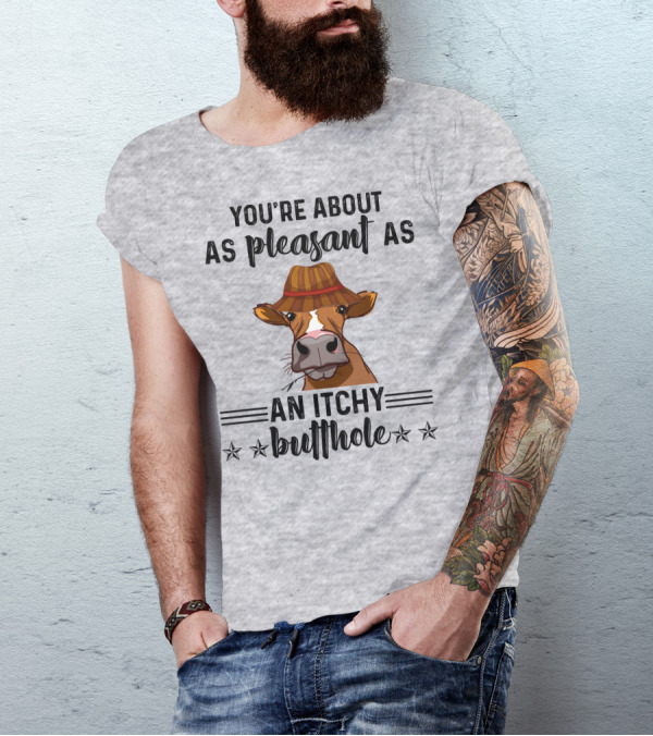 You're About As Pleasant As An Itchy Butthole Cow In Hat T-Shirt