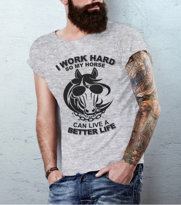 I Work Hard So My Horse Can Live A Better Life Horse With Sunglasses T-Shirt
