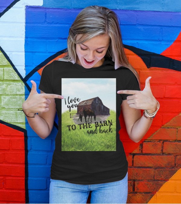I Love You To The Barn And Back With Rustic Barn And Horses In Pasture T-Shirt