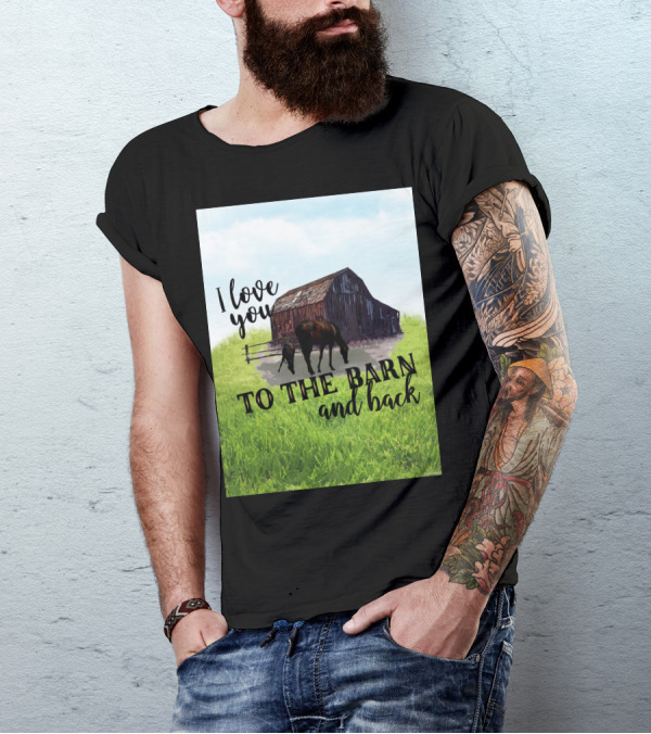 I Love You To The Barn And Back With Rustic Barn And Horses In Pasture T-Shirt