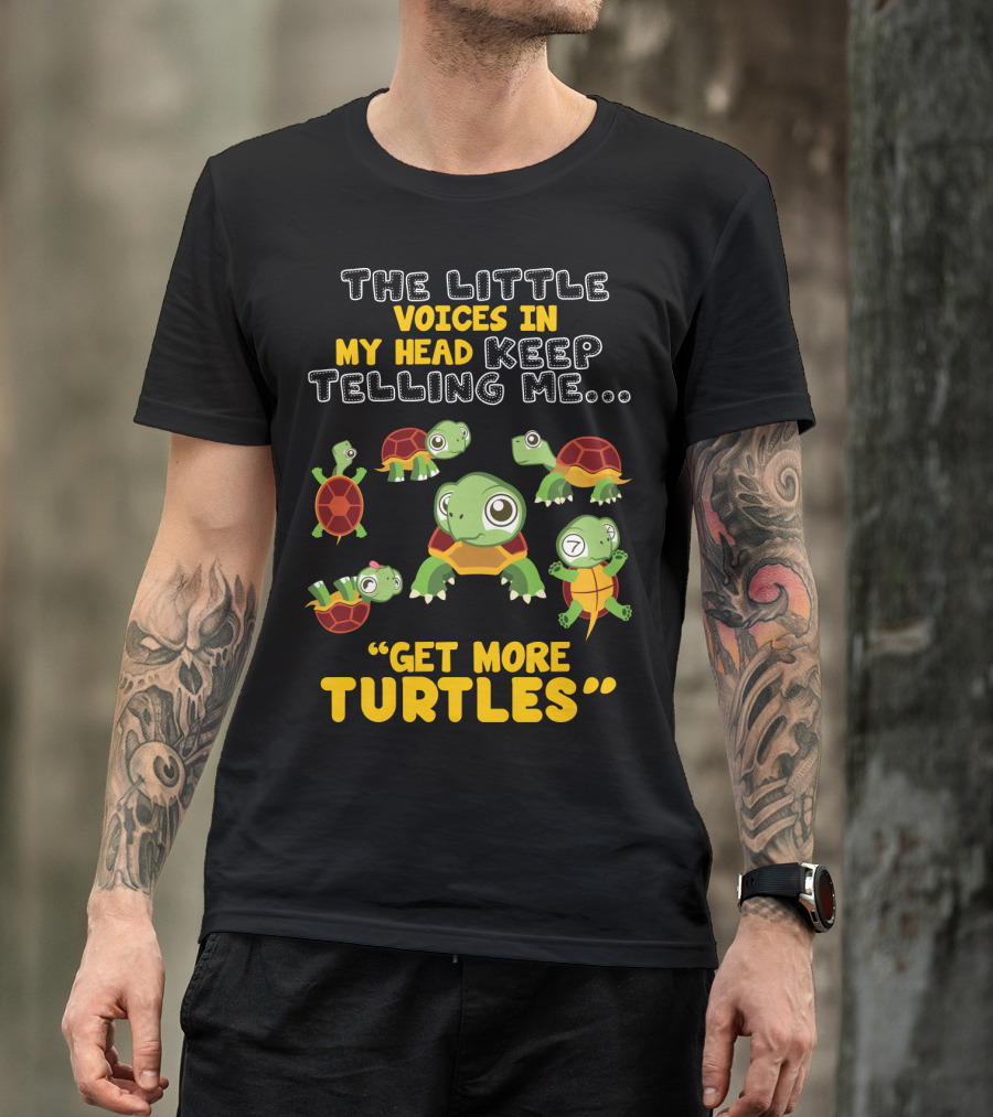 THE LITTLE VOICES IN MY HEAD KEEP TELLING ME GET MORE TURTLES T-Shirt
