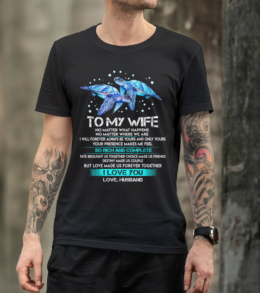 To My Wife No Matter What Happens Forever Yours So Rich And Complete I Love You Love Husband T-Shirt
