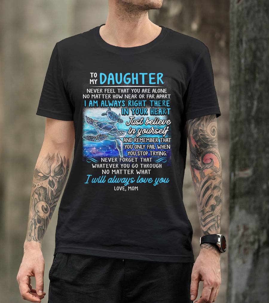To My Daughter I Am Always Right There Never Forget I Will Always Love You T-Shirt