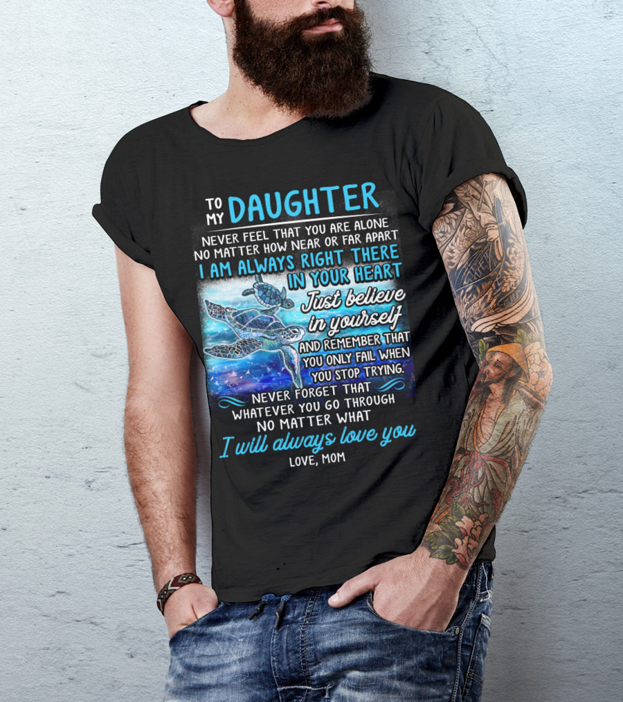 To My Daughter I Am Always Right There Never Forget I Will Always Love You T-Shirt