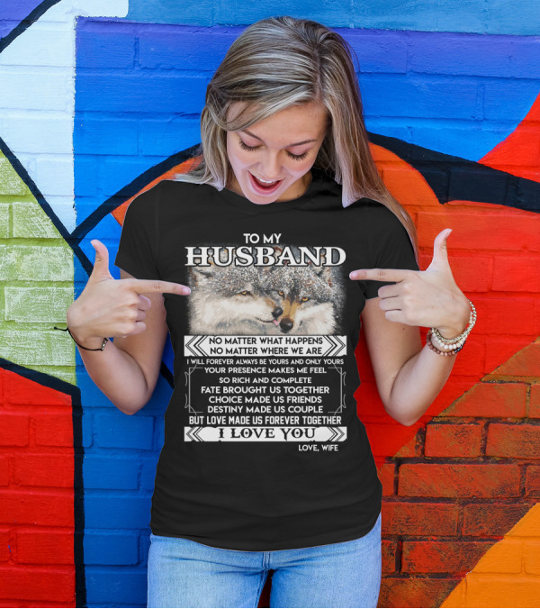 To My Husband Love Made Us Forever Together I Love You No Matter What Happens Fate Brought Us Together Love Wife T-Shirt