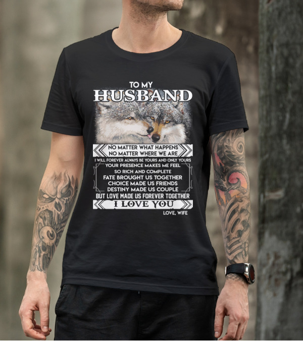 To My Husband Love Made Us Forever Together I Love You No Matter What Happens Fate Brought Us Together Love Wife T-Shirt